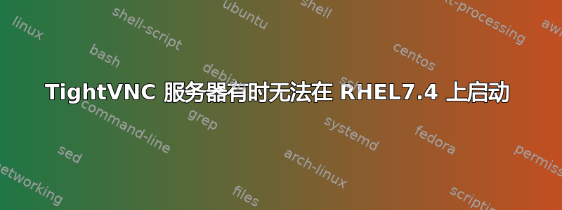 TightVNC 服务器有时无法在 RHEL7.4 上启动