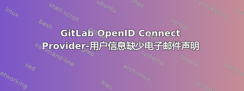 GitLab OpenID Connect Provider-用户信息缺少电子邮件声明