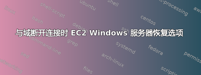 与域断开连接时 EC2 Windows 服务器恢复选项