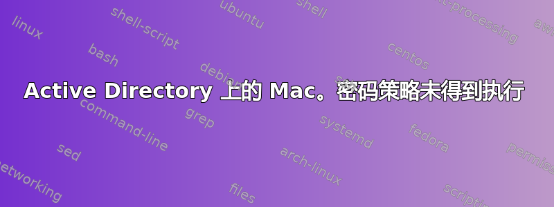 Active Directory 上的 Mac。密码策略未得到执行