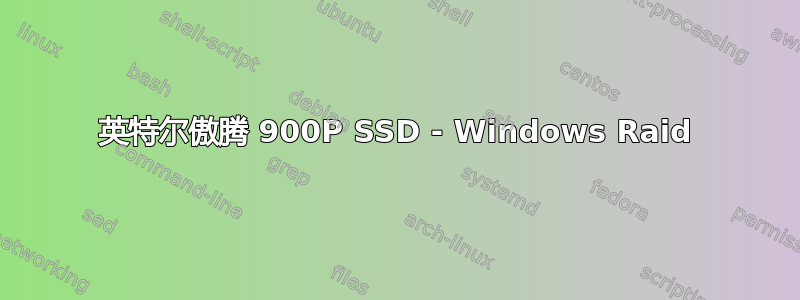 英特尔傲腾 900P SSD - Windows Raid