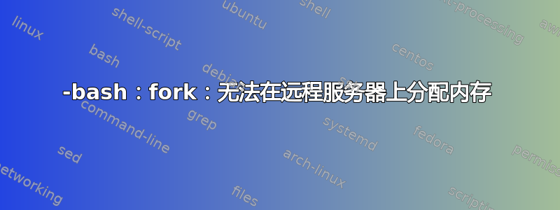 -bash：fork：无法在远程服务器上分配内存