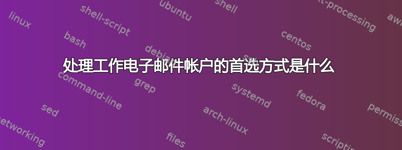 处理工作电子邮件帐户的首选方式是什么