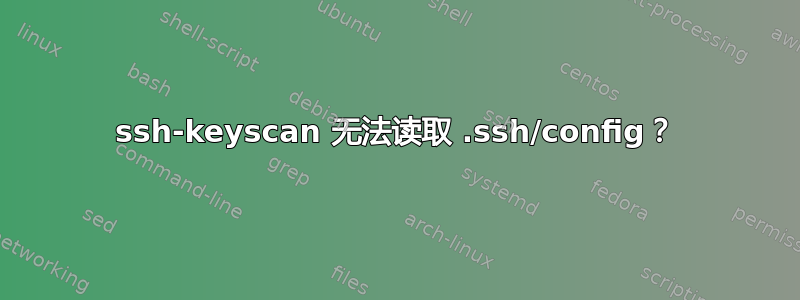 ssh-keyscan 无法读取 .ssh/config？