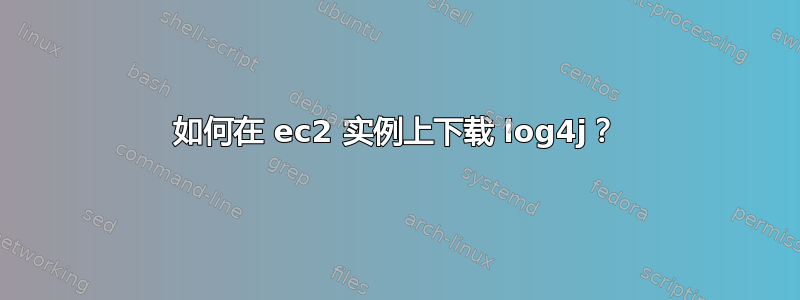 如何在 ec2 实例上下载 log4j？