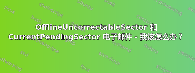 OfflineUncorrectableSector 和 CurrentPendingSector 电子邮件 - 我该怎么办？