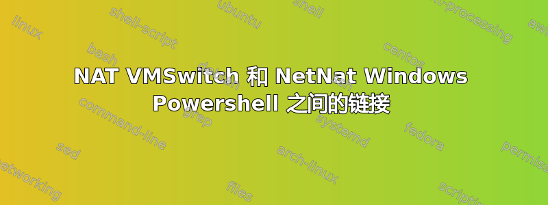 NAT VMSwitch 和 NetNat Windows Powershell 之间的链接
