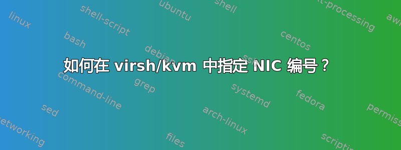 如何在 virsh/kvm 中指定 NIC 编号？