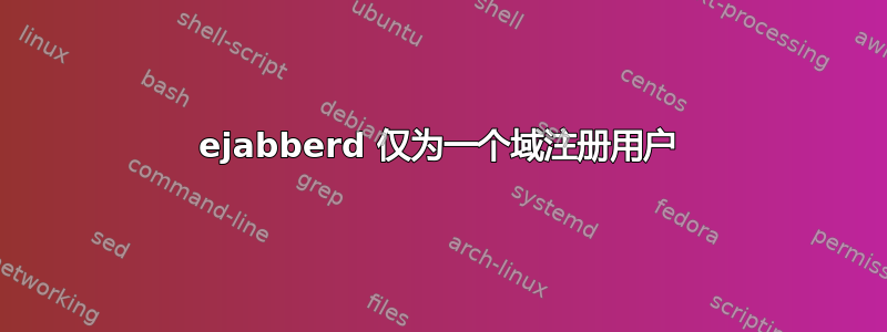 ejabberd 仅为一个域注册用户