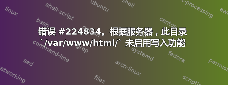 错误 #224834。根据服务器，此目录 `/var/www/html/` 未启用写入功能