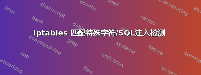 Iptables 匹配特殊字符/SQL注入检测