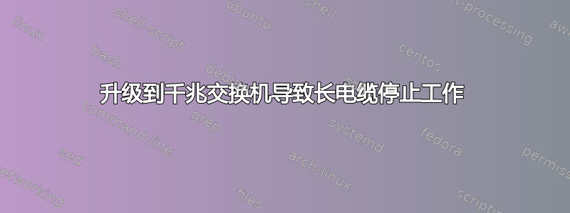 升级到千兆交换机导致长电缆停止工作