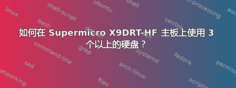 如何在 Supermicro X9DRT-HF 主板上使用 3 个以上的硬盘？