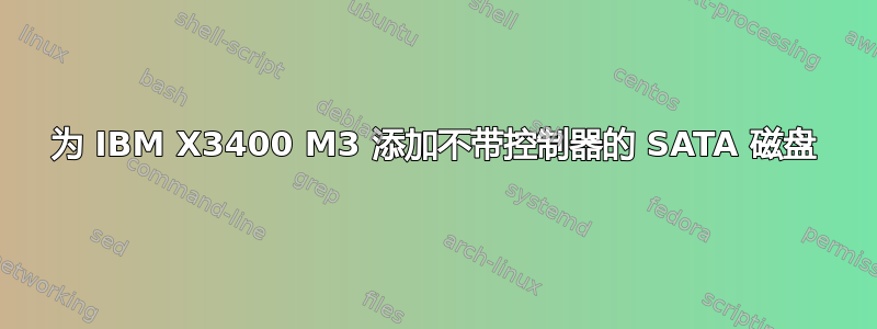 为 IBM X3400 M3 添加不带控制器的 SATA 磁盘