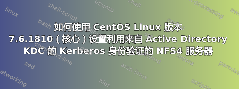 如何使用 CentOS Linux 版本 7.6.1810（核心）设置利用来自 Active Directory KDC 的 Kerberos 身份验证的 NFS4 服务器