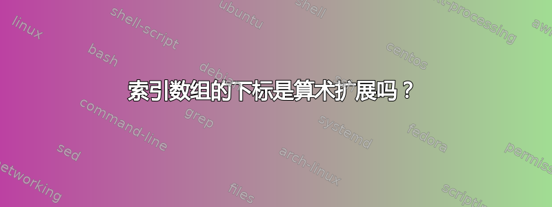 索引数组的下标是算术扩展吗？