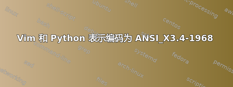 Vim 和 Python 表示编码为 ANSI_X3.4-1968