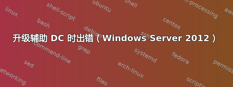 升级辅助 DC 时出错（Windows Server 2012）