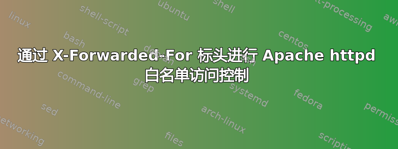 通过 X-Forwarded-For 标头进行 Apache httpd 白名单访问控制