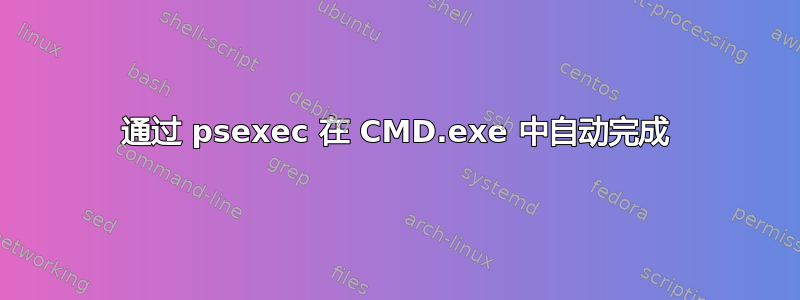 通过 psexec 在 CMD.exe 中自动完成