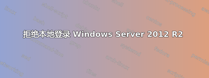 拒绝本地登录 Windows Server 2012 R2