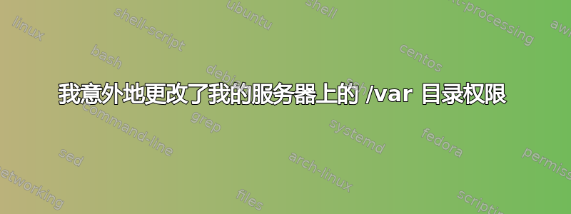 我意外地更改了我的服务器上的 /var 目录权限