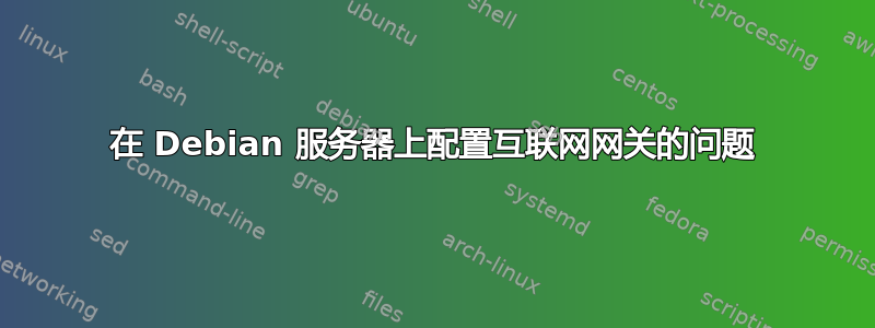 在 Debian 服务器上配置互联网网关的问题