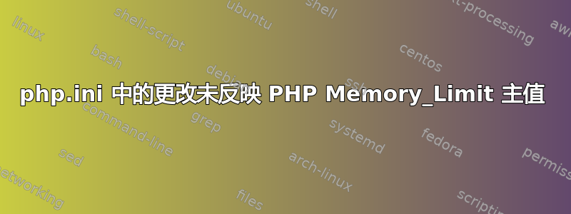 php.ini 中的更改未反映 PHP Memory_Limit 主值