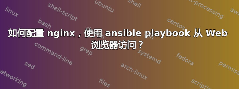 如何配置 nginx，使用 ansible playbook 从 Web 浏览器访问？