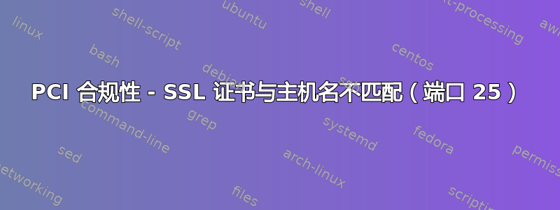 PCI 合规性 - SSL 证书与主机名不匹配（端口 25）