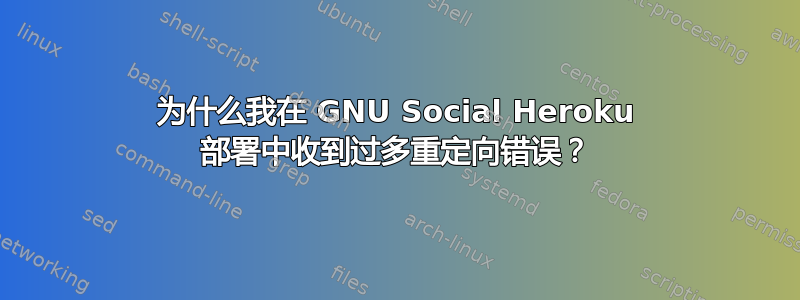 为什么我在 GNU Social Heroku 部署中收到过多重定向错误？