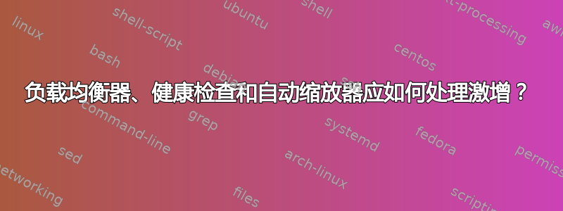 负载均衡器、健康检查和自动缩放器应如何处理激增？