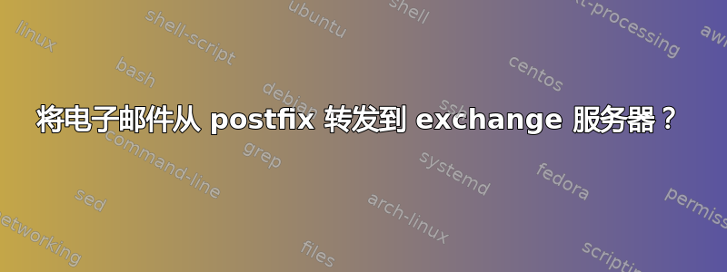 将电子邮件从 postfix 转发到 exchange 服务器？