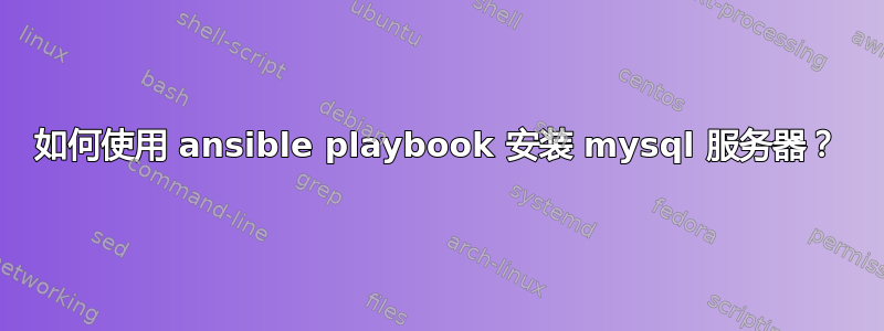 如何使用 ansible playbook 安装 mysql 服务器？