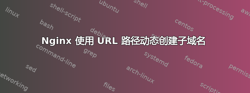 Nginx 使用 URL 路径动态创建子域名