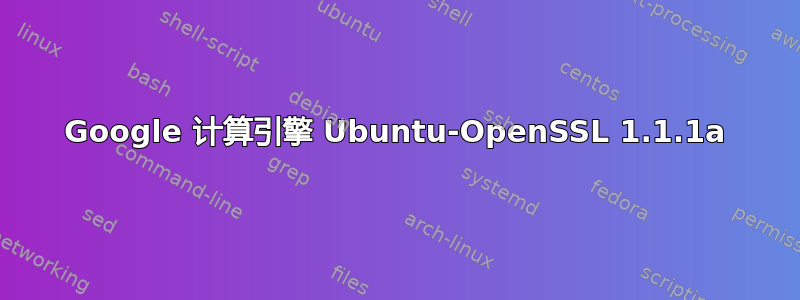 Google 计算引擎 Ubuntu-OpenSSL 1.1.1a