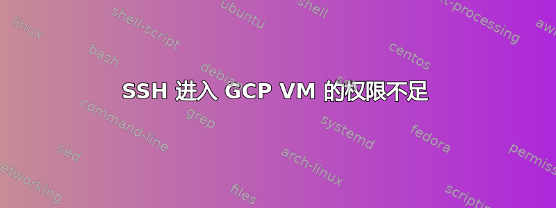 SSH 进入 GCP VM 的权限不足