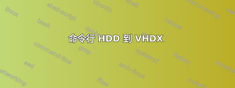 命令行 HDD 到 VHDX