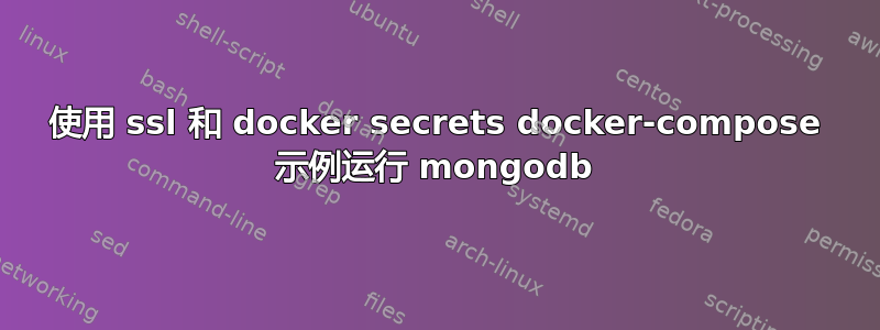 使用 ssl 和 docker secrets docker-compose 示例运行 mongodb