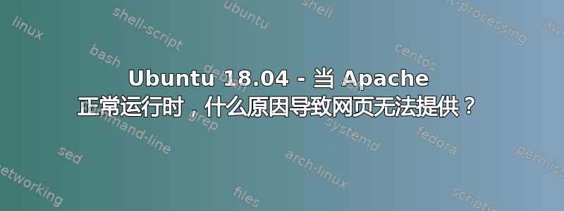 Ubuntu 18.04 - 当 Apache 正常运行时，什么原因导致网页无法提供？