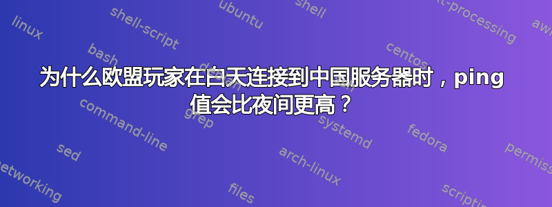 为什么欧盟玩家在白天连接到中国服务器时，ping 值会比夜间更高？