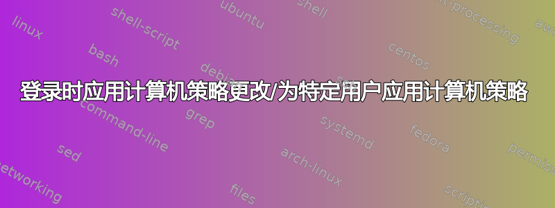 登录时应用计算机策略更改/为特定用户应用计算机策略