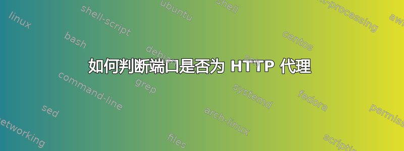 如何判断端口是否为 HTTP 代理