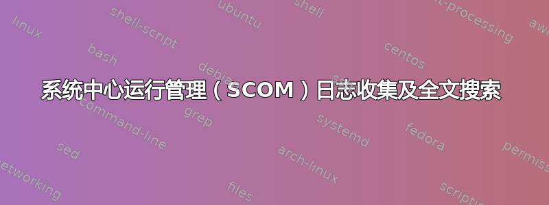 系统中心运行管理（SCOM）日志收集及全文搜索