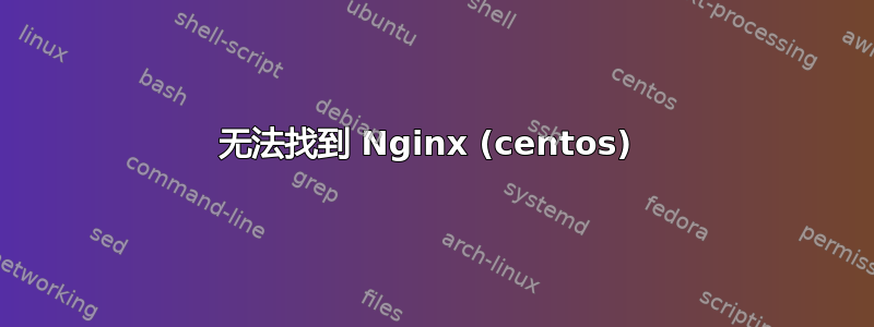 无法找到 Nginx (centos) 