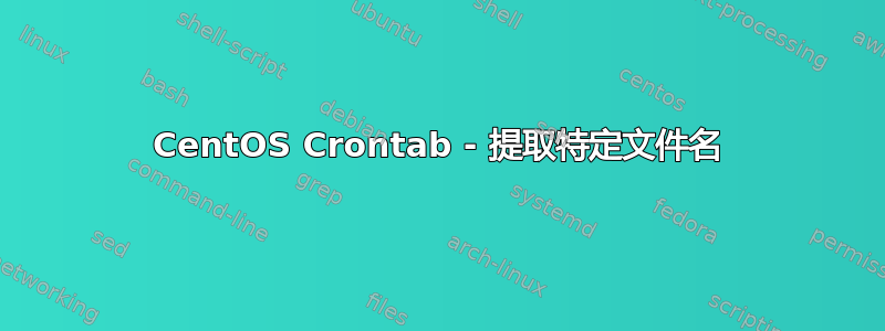 CentOS Crontab - 提取特定文件名