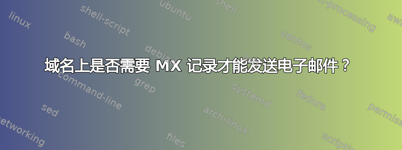 域名上是否需要 MX 记录才能发送电子邮件？