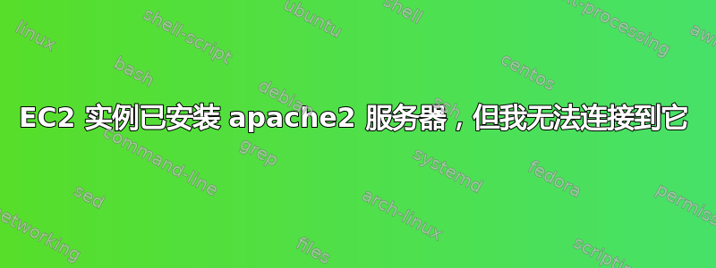 EC2 实例已安装 apache2 服务器，但我无法连接到它