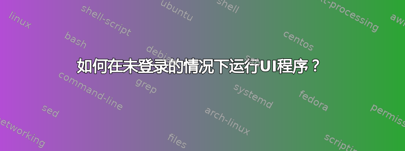 如何在未登录的情况下运行UI程序？