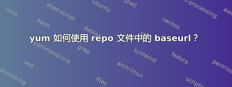 yum 如何使用 repo 文件中的 baseurl？